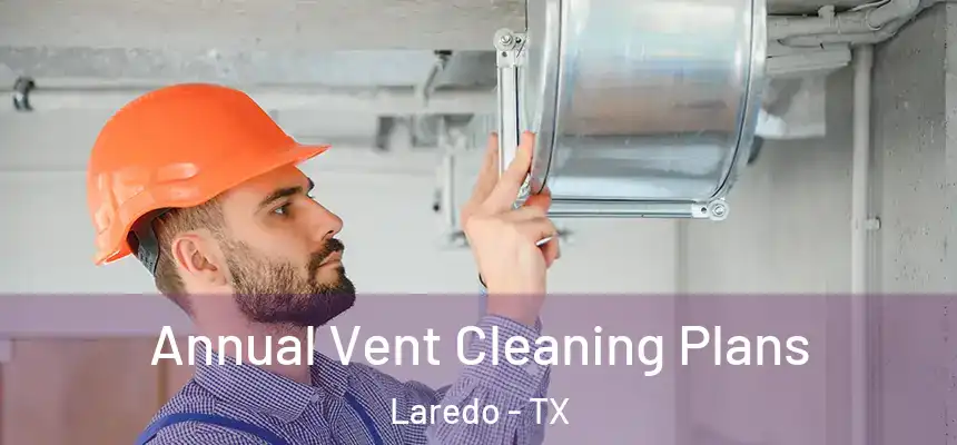  Annual Vent Cleaning Plans Laredo - TX