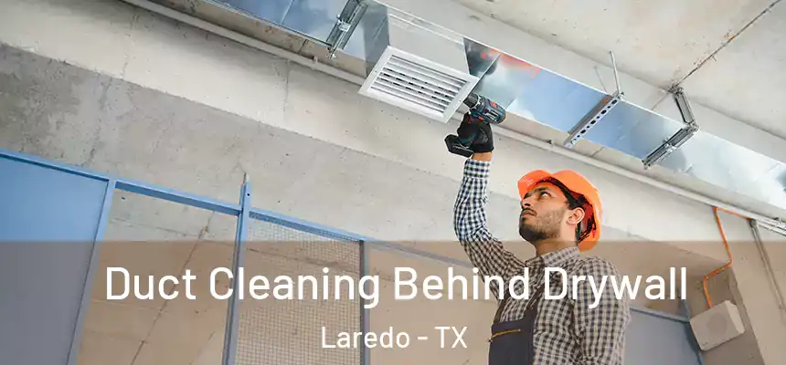  Duct Cleaning Behind Drywall Laredo - TX