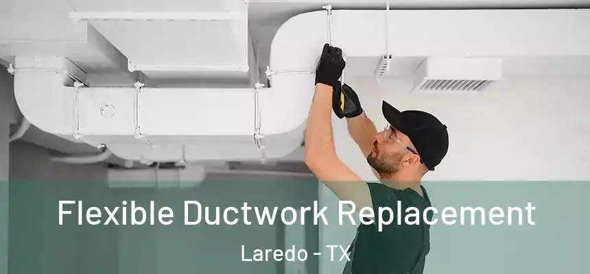  Flexible Ductwork Replacement Laredo - TX