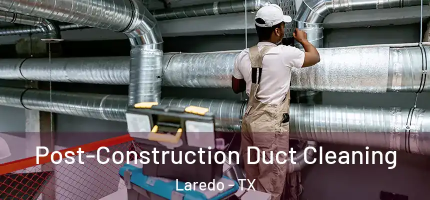  Post-Construction Duct Cleaning Laredo - TX