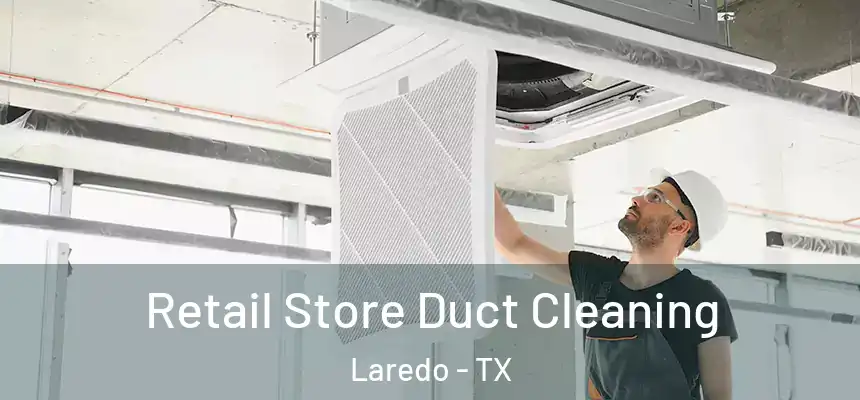 Retail Store Duct Cleaning Laredo - TX